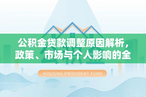 汕尾公积金贷款调整原因解析，政策、市场与个人影响的全面解读