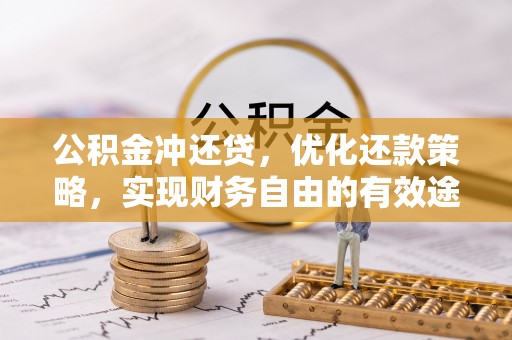 梅州公积金冲还贷，优化还款策略，实现财务自由的有效途径