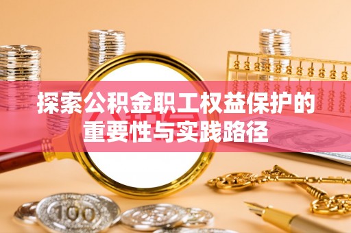 松溪探索公积金职工权益保护的重要性与实践路径