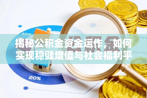 晋中揭秘公积金资金运作，如何实现稳健增值与社会福利平衡