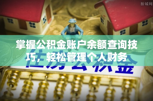 晋中掌握公积金账户余额查询技巧，轻松管理个人财务