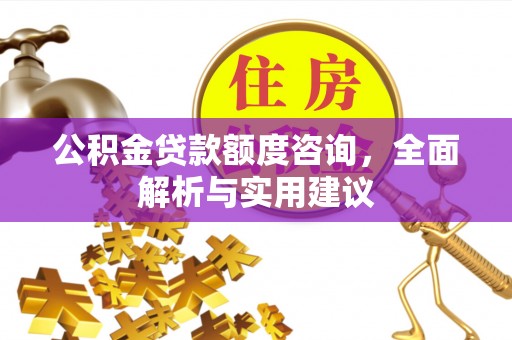 赫章公积金贷款额度咨询，全面解析与实用建议