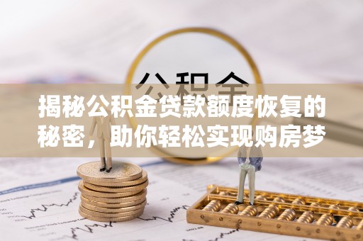 保税区揭秘公积金贷款额度恢复的秘密，助你轻松实现购房梦想