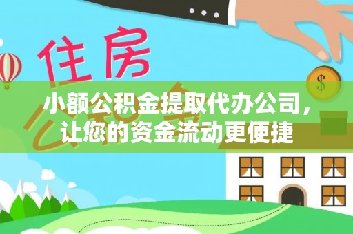 平乡小额公积金提取代办公司，让您的资金流动更便捷