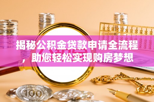 楚雄揭秘公积金贷款申请全流程，助您轻松实现购房梦想