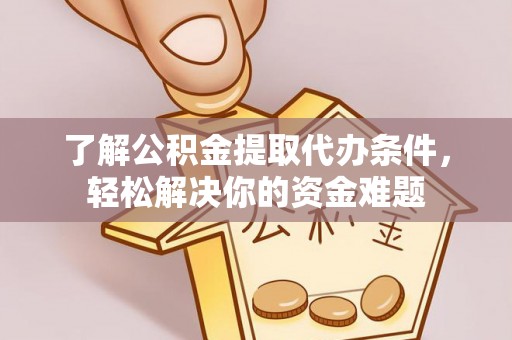桃源了解公积金提取代办条件，轻松解决你的资金难题