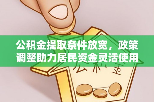 黄陵公积金提取条件放宽，政策调整助力居民资金灵活使用