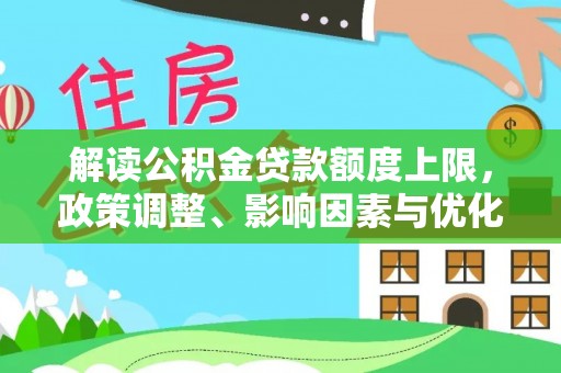 沣东解读公积金贷款额度上限，政策调整、影响因素与优化策略