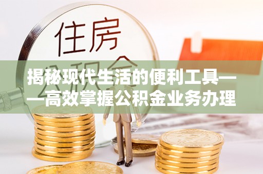 义竹揭秘现代生活的便利工具——高效掌握公积金业务办理流程的关键步骤
