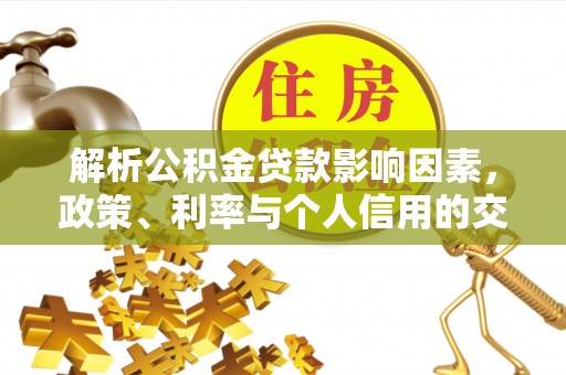 宿州解析公积金贷款影响因素，政策、利率与个人信用的交织作用