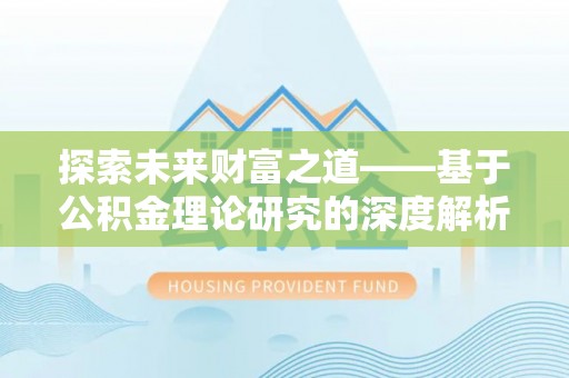 水磨沟探索未来财富之道——基于公积金理论研究的深度解析