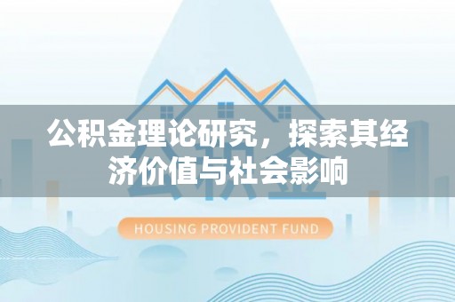 瓮安公积金理论研究，探索其经济价值与社会影响