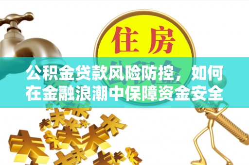 海口公积金贷款风险防控，如何在金融浪潮中保障资金安全