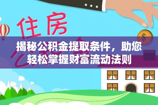 万载揭秘公积金提取条件，助您轻松掌握财富流动法则
