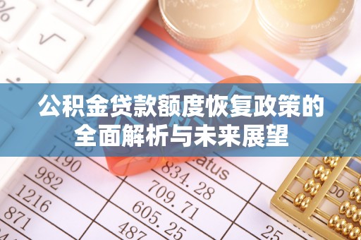 吴兴公积金贷款额度恢复政策的全面解析与未来展望