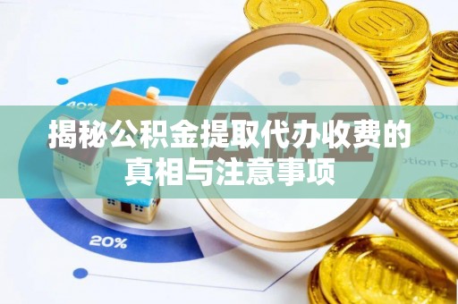 横峰揭秘公积金提取代办收费的真相与注意事项