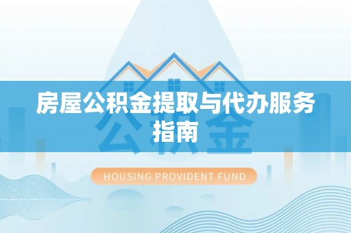 亚东房屋公积金提取与代办服务指南