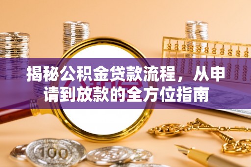 麻城揭秘公积金贷款流程，从申请到放款的全方位指南