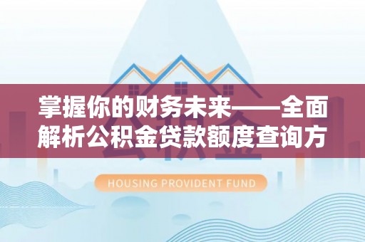 浮山掌握你的财务未来——全面解析公积金贷款额度查询方法