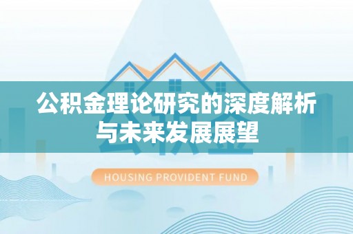 金湖公积金理论研究的深度解析与未来发展展望