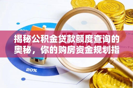 龙海揭秘公积金贷款额度查询的奥秘，你的购房资金规划指南