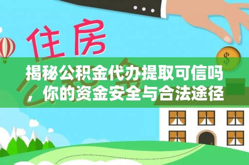 雄关揭秘公积金代办提取可信吗，你的资金安全与合法途径全解析