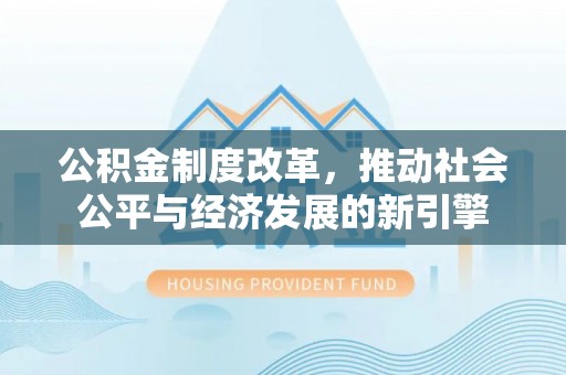 盐田公积金制度改革，推动社会公平与经济发展的新引擎