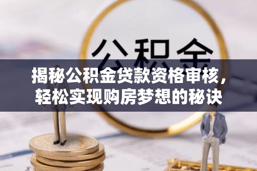 民雄揭秘公积金贷款资格审核，轻松实现购房梦想的秘诀