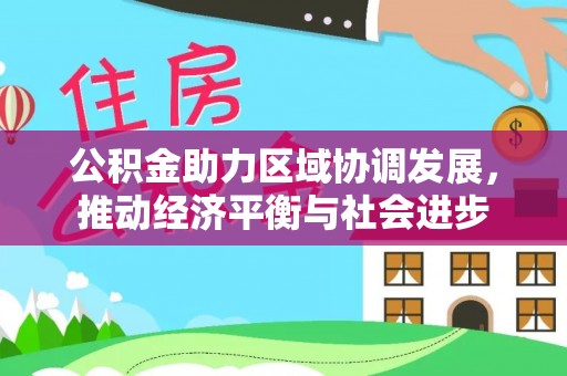 雄关公积金助力区域协调发展，推动经济平衡与社会进步