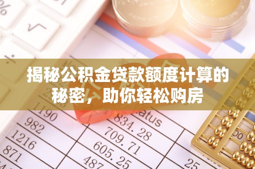 融水揭秘公积金贷款额度计算的秘密，助你轻松购房