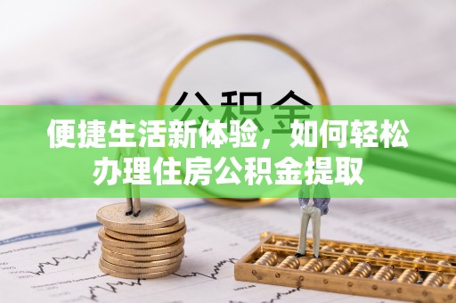 革吉便捷生活新体验，如何轻松办理住房公积金提取