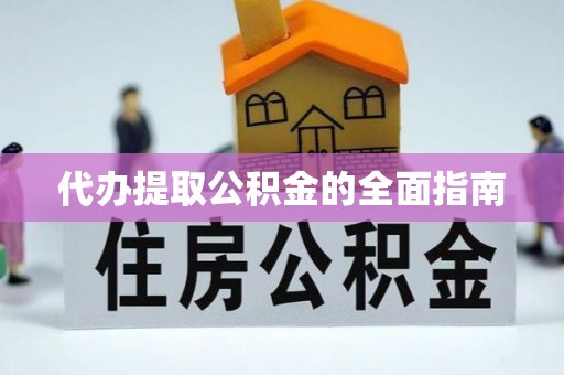 旺苍代办提取公积金的全面指南