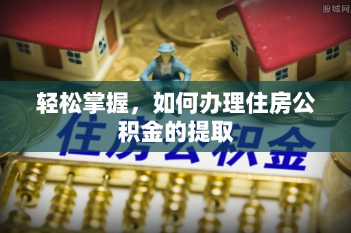 苍梧轻松掌握，如何办理住房公积金的提取