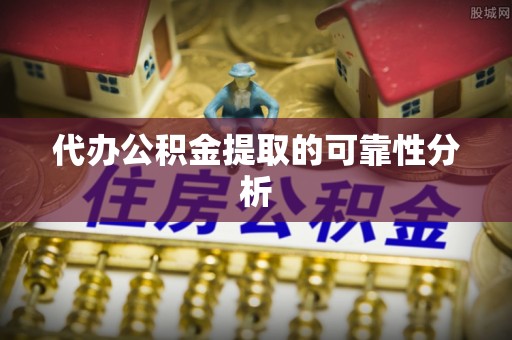西城代办公积金提取的可靠性分析