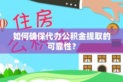 一站式如何确保代办公积金提取的可靠性？